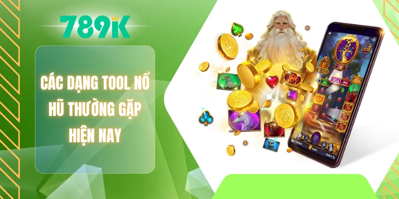 Các dạng tool nổ hũ thường gặp hiện nay