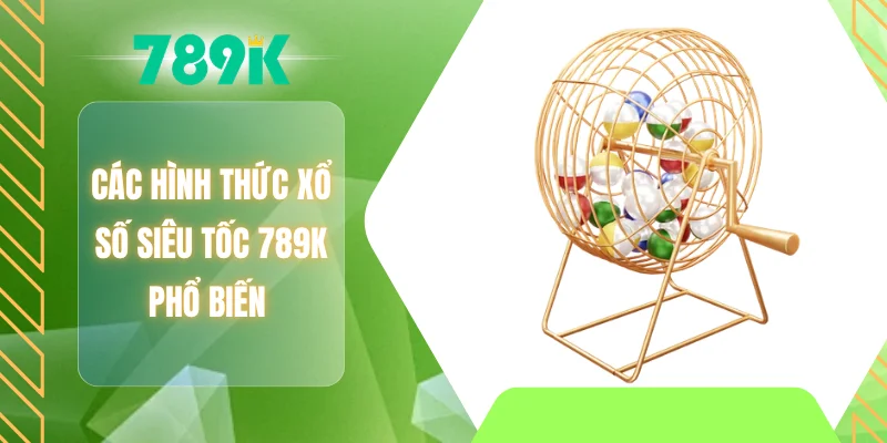 Các hình thức xổ số siêu tốc 789K phổ biến