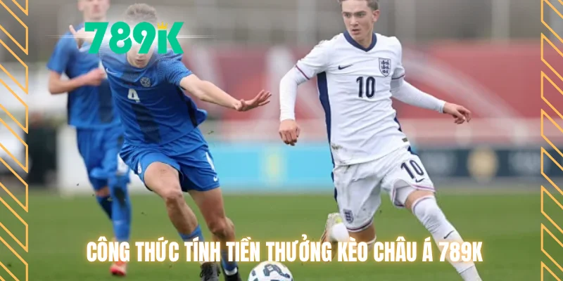 Công thức tính tiền thưởng kèo châu Á 789K