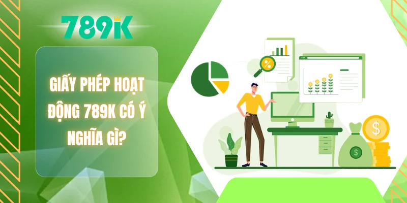 Giấy phép hoạt động 789K có ý nghĩa gì?