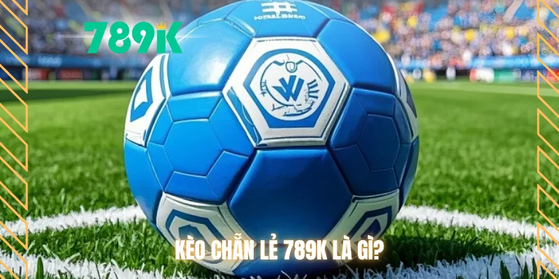 Kèo chẵn lẻ 789K là gì?