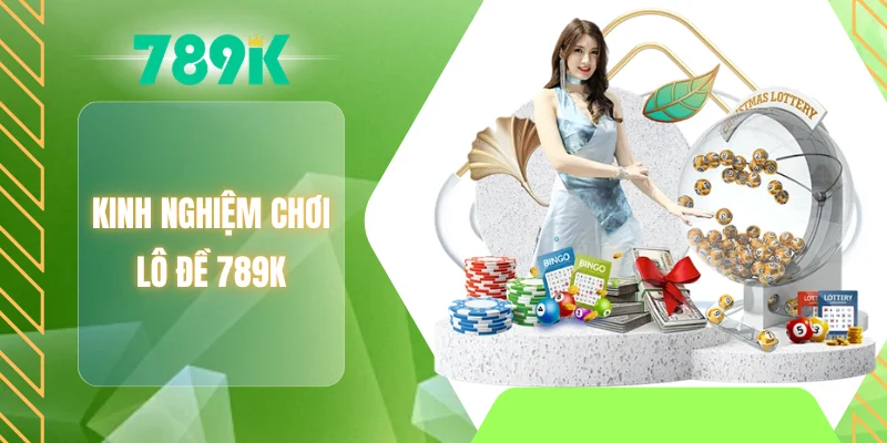 Kinh nghiệm chơi lô đề 789K