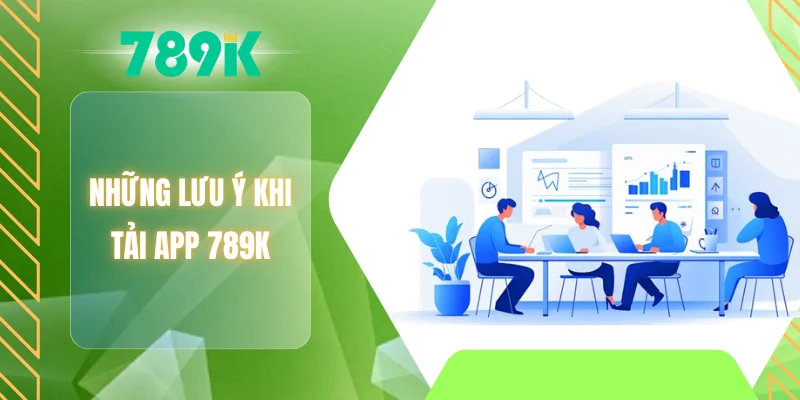 Những lưu ý khi tải app 789K