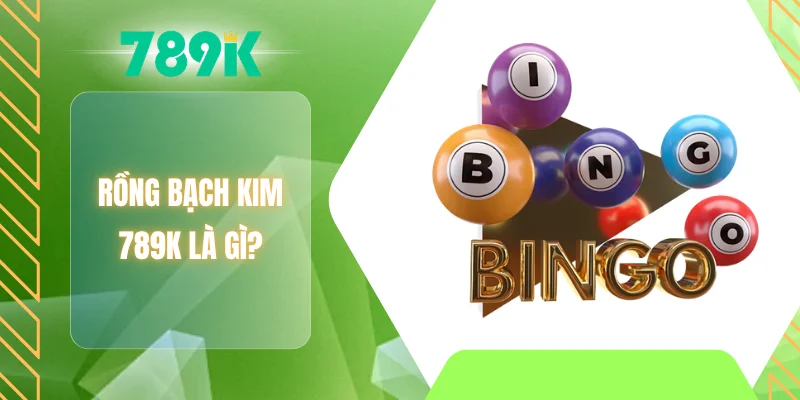 Rồng bạch kim 789K là gì?