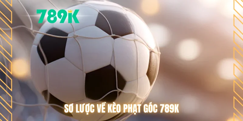Sơ lược về kèo phạt góc 789K