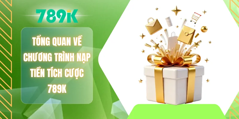 Tổng quan về chương trình nạp tiền tích cược 789K