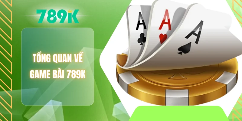 Tổng quan về game bài 789K