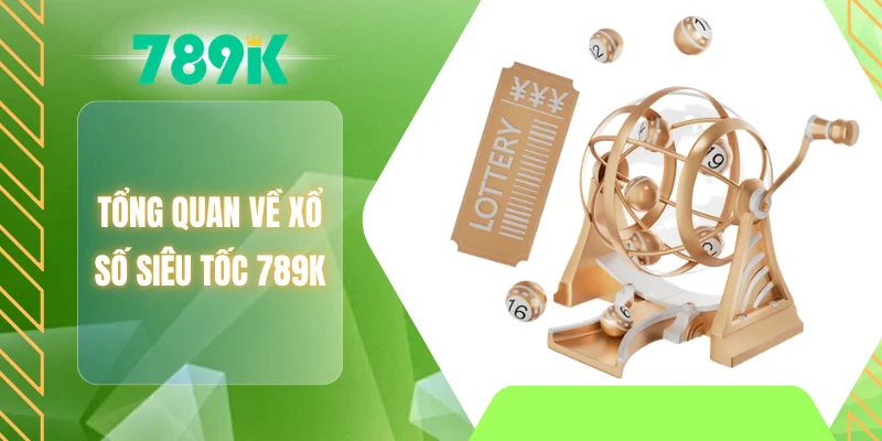Tổng quan về xổ số siêu tốc 789K