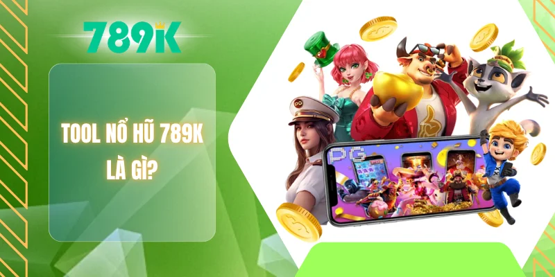 Tool nổ hũ 789K là gì?